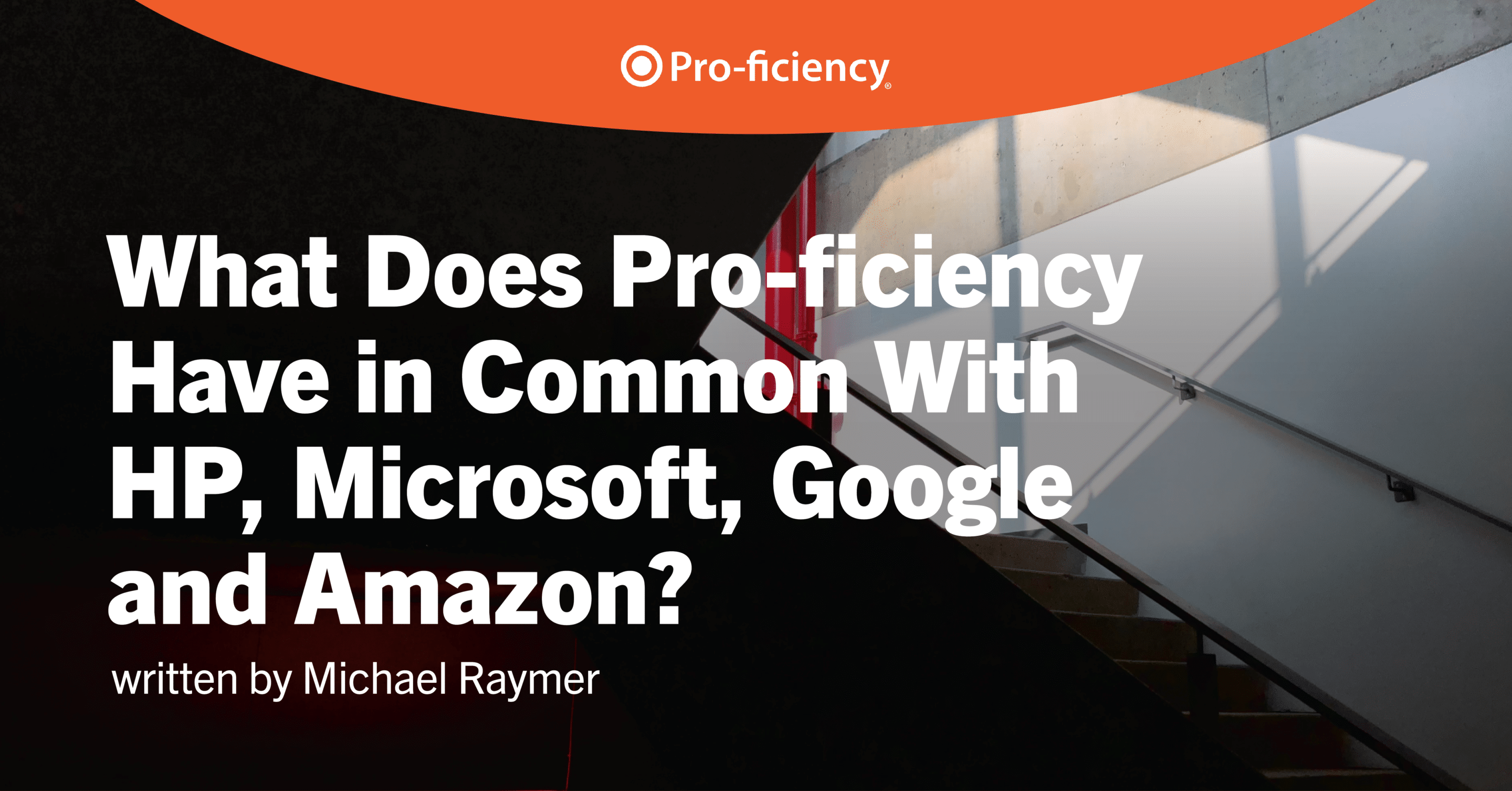 What Does Pro-ficiency Have in Common With HP, Microsoft, Google and Amazon?